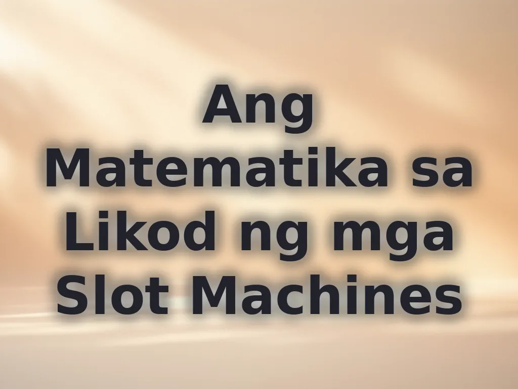 Ang Matematika sa Likod ng mga Slot Machines