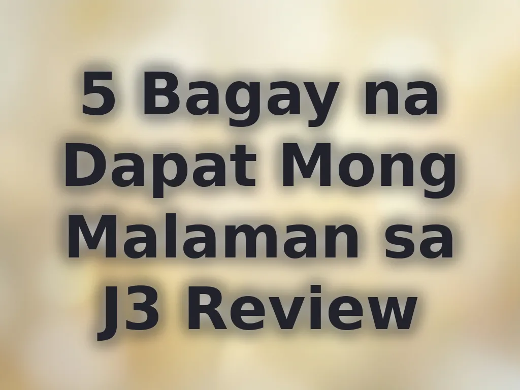 5 Bagay na Dapat Mong Malaman sa J3 Review