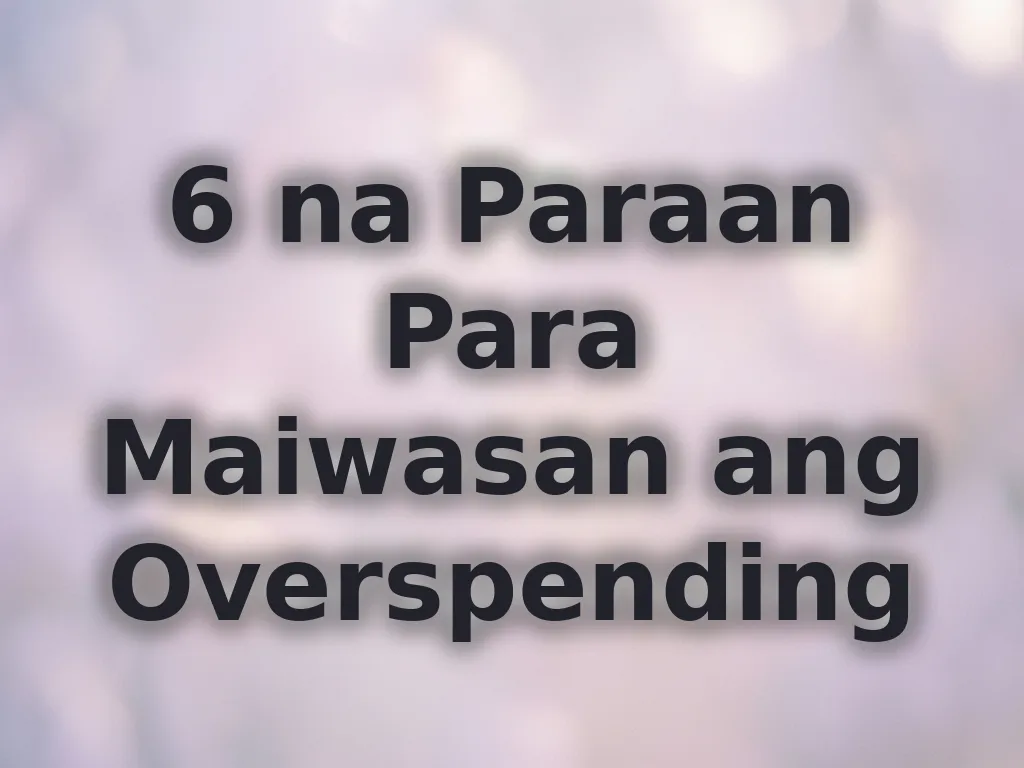 6 na Paraan Para Maiwasan ang Overspending